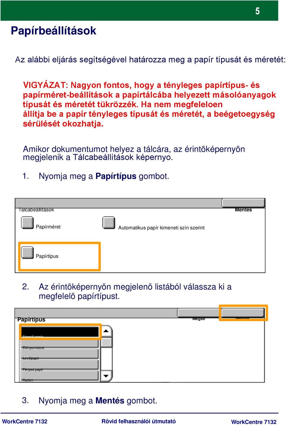 Amikor dokumentumot helyez a tálcára, az érintõképernyõn megjelenik a Tálcabeállítások képernyo. 1. Nyomja meg a Papírtípus gombot.