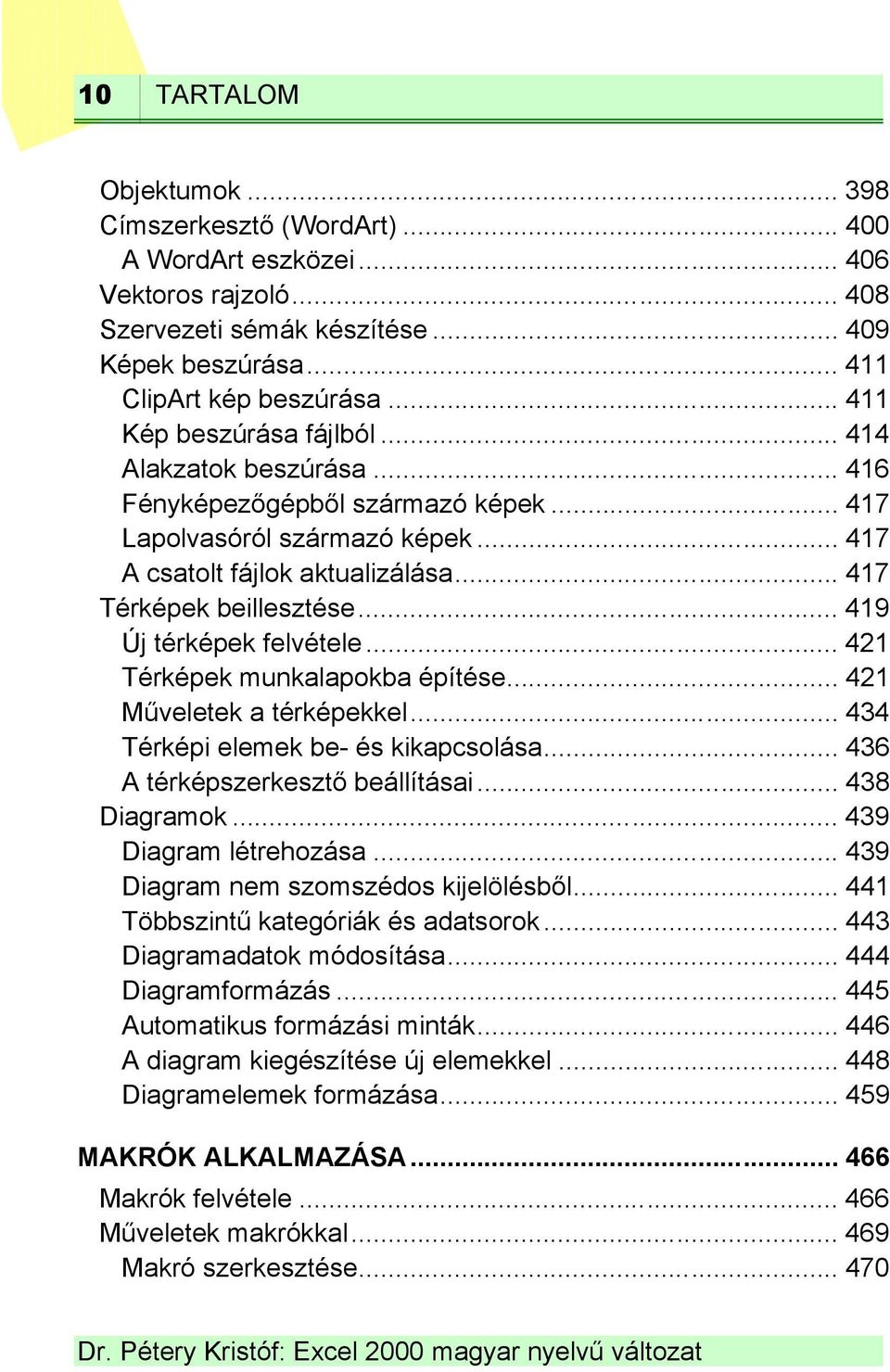 .. 419 Új térképek felvétele... 421 Térképek munkalapokba építése... 421 Műveletek a térképekkel... 434 Térképi elemek be- és kikapcsolása... 436 A térképszerkesztő beállításai... 438 Diagramok.
