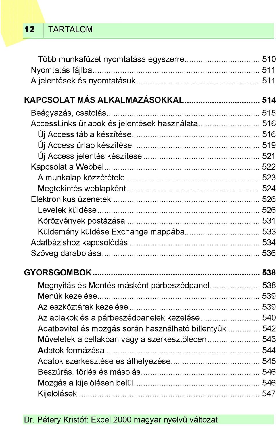 .. 522 A munkalap közzététele... 523 Megtekintés weblapként... 524 Elektronikus üzenetek... 526 Levelek küldése... 526 Körözvények postázása... 531 Küldemény küldése Exchange mappába.