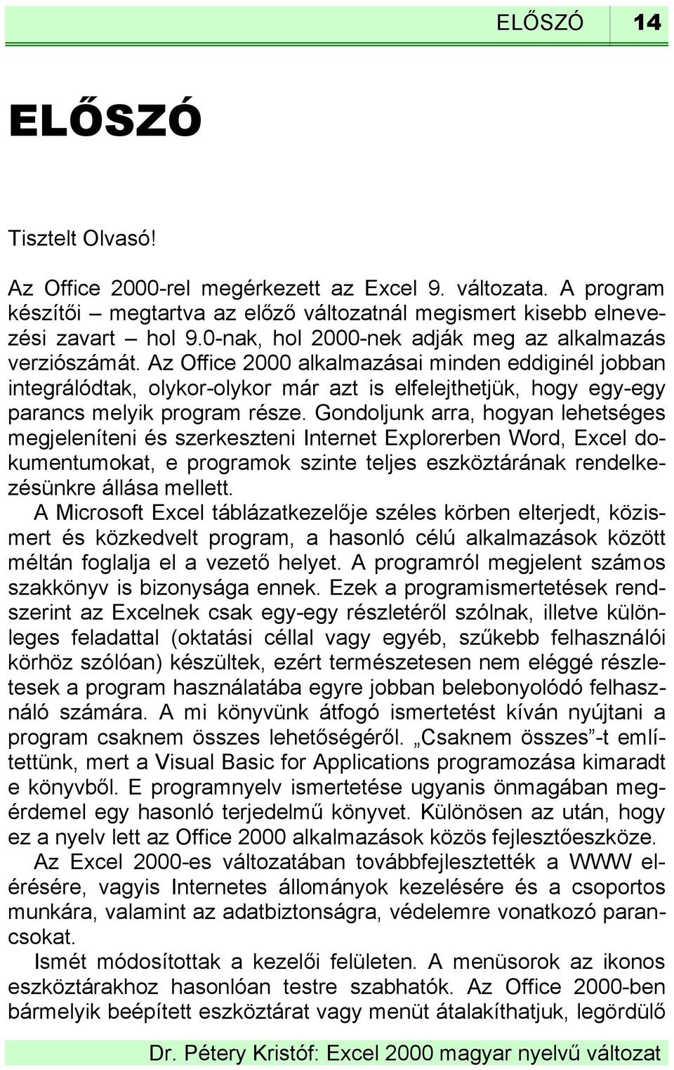 Az Office 2000 alkalmazásai minden eddiginél jobban integrálódtak, olykor-olykor már azt is elfelejthetjük, hogy egy-egy parancs melyik program része.