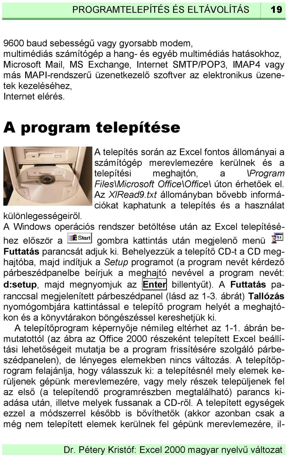 A program telepítése A telepítés során az Excel fontos állományai a számítógép merevlemezére kerülnek és a telepítési meghajtón, a \Program Files\Microsoft Office\Office\ úton érhetőek el. Az XlRead9.