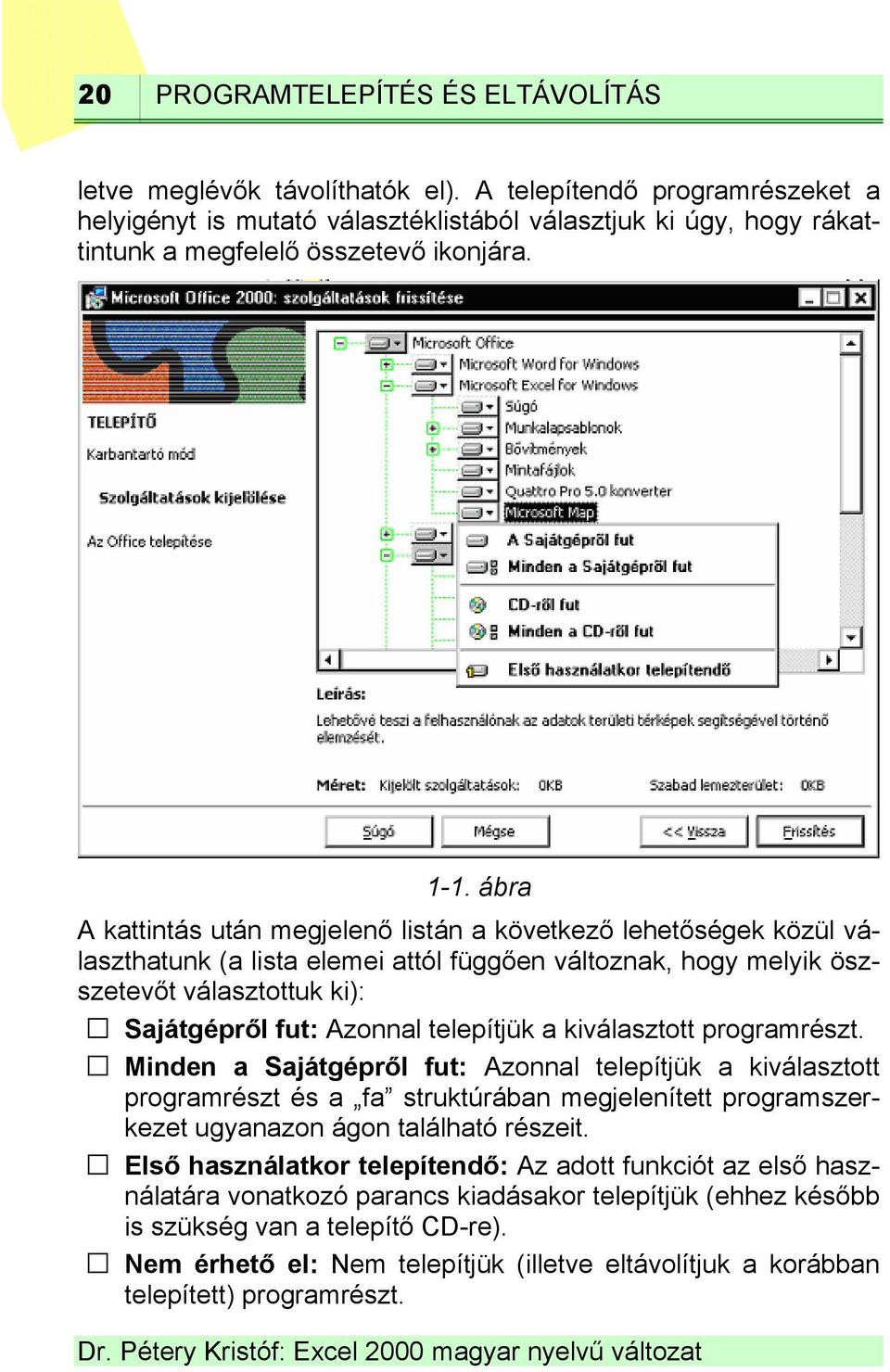 ábra A kattintás után megjelenő listán a következő lehetőségek közül választhatunk (a lista elemei attól függően változnak, hogy melyik öszszetevőt választottuk ki): Sajátgépről fut: Azonnal