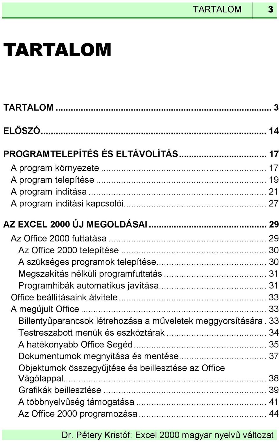 .. 31 Programhibák automatikus javítása... 31 Office beállításaink átvitele... 33 A megújult Office... 33 Billentyűparancsok létrehozása a műveletek meggyorsítására.