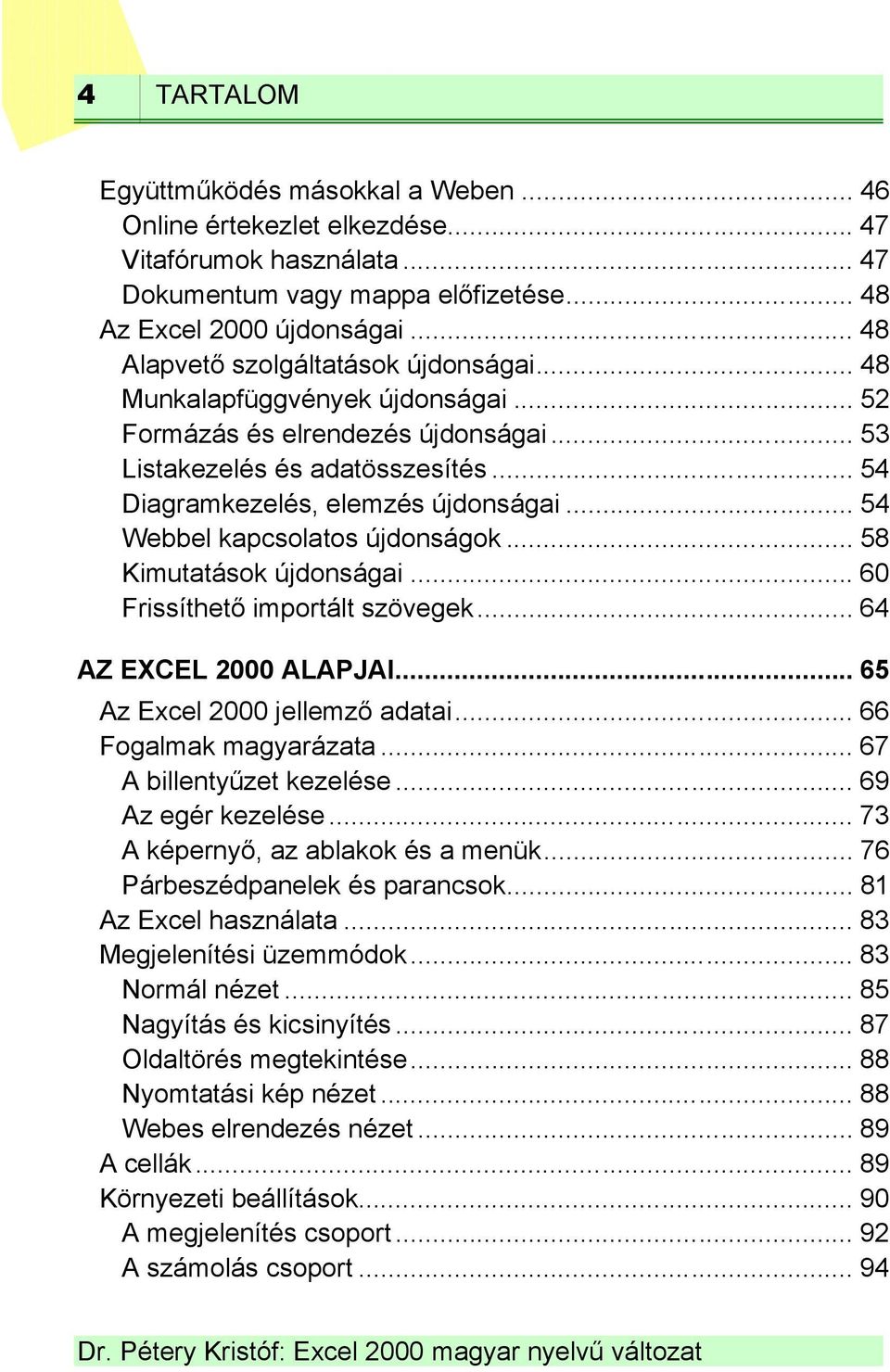 .. 54 Webbel kapcsolatos újdonságok... 58 Kimutatások újdonságai... 60 Frissíthető importált szövegek... 64 AZ EXCEL 2000 ALAPJAI... 65 Az Excel 2000 jellemző adatai... 66 Fogalmak magyarázata.
