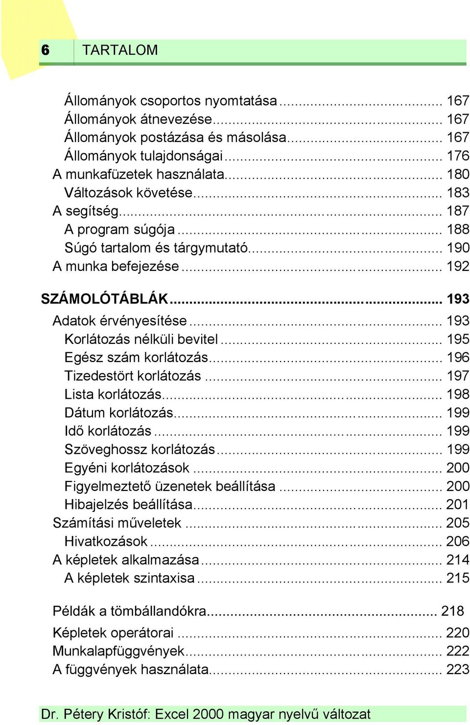 .. 193 Korlátozás nélküli bevitel... 195 Egész szám korlátozás... 196 Tizedestört korlátozás... 197 Lista korlátozás... 198 Dátum korlátozás... 199 Idő korlátozás... 199 Szöveghossz korlátozás.