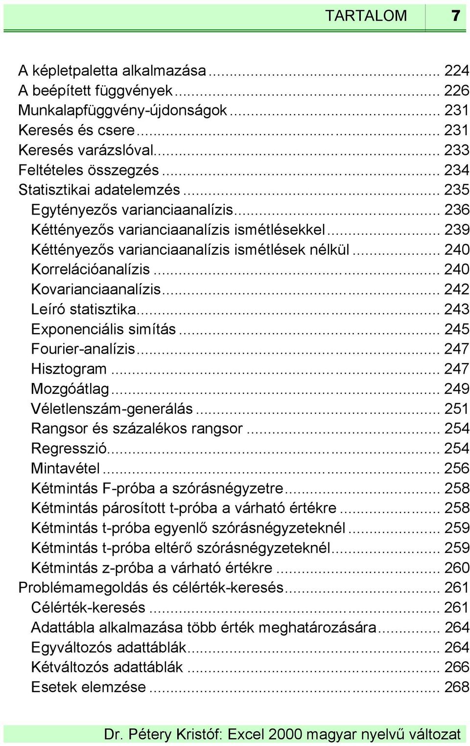 .. 240 Kovarianciaanalízis... 242 Leíró statisztika... 243 Exponenciális simítás... 245 Fourier-analízis... 247 Hisztogram... 247 Mozgóátlag... 249 Véletlenszám-generálás.