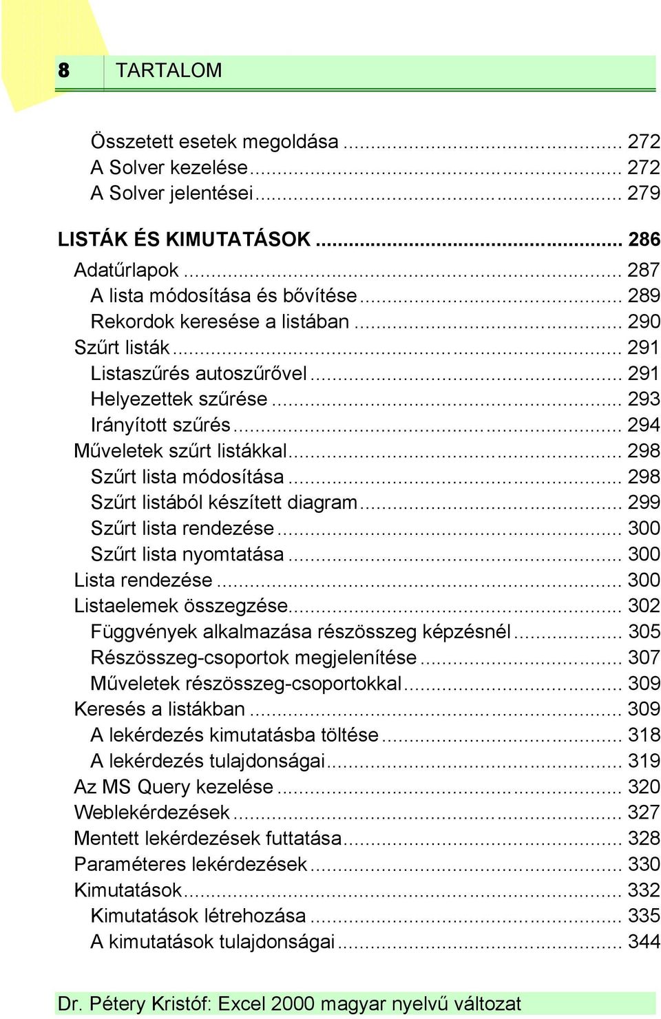 .. 298 Szűrt lista módosítása... 298 Szűrt listából készített diagram... 299 Szűrt lista rendezése... 300 Szűrt lista nyomtatása... 300 Lista rendezése... 300 Listaelemek összegzése.