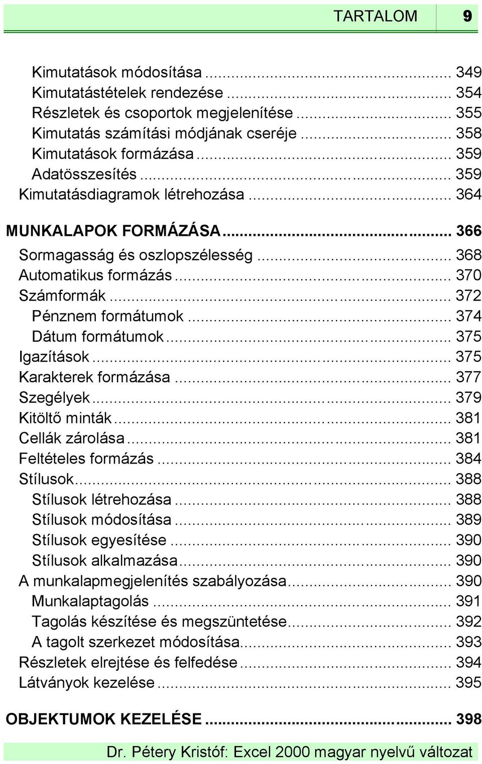.. 374 Dátum formátumok... 375 Igazítások... 375 Karakterek formázása... 377 Szegélyek... 379 Kitöltő minták... 381 Cellák zárolása... 381 Feltételes formázás... 384 Stílusok.