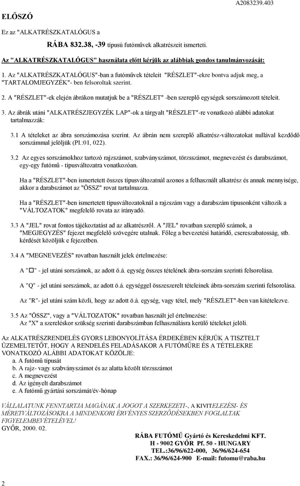 . A "RÉSZLET"-ek elején ábrákon mutatjuk be a "RÉSZLET" -ben szereplő egységek sorszámozott tételeit.