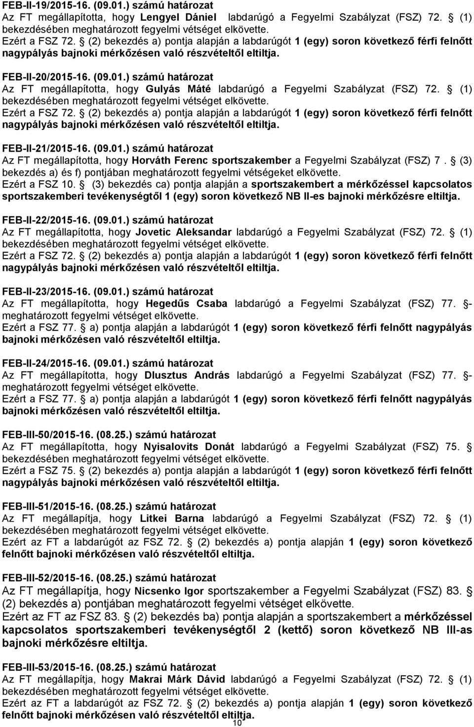 -16. (09.01.) számú határozat Az FT megállapította, hogy Gulyás Máté labdarúgó a Fegyelmi Szabályzat (FSZ) 72. (1) Ezért a FSZ 72.
