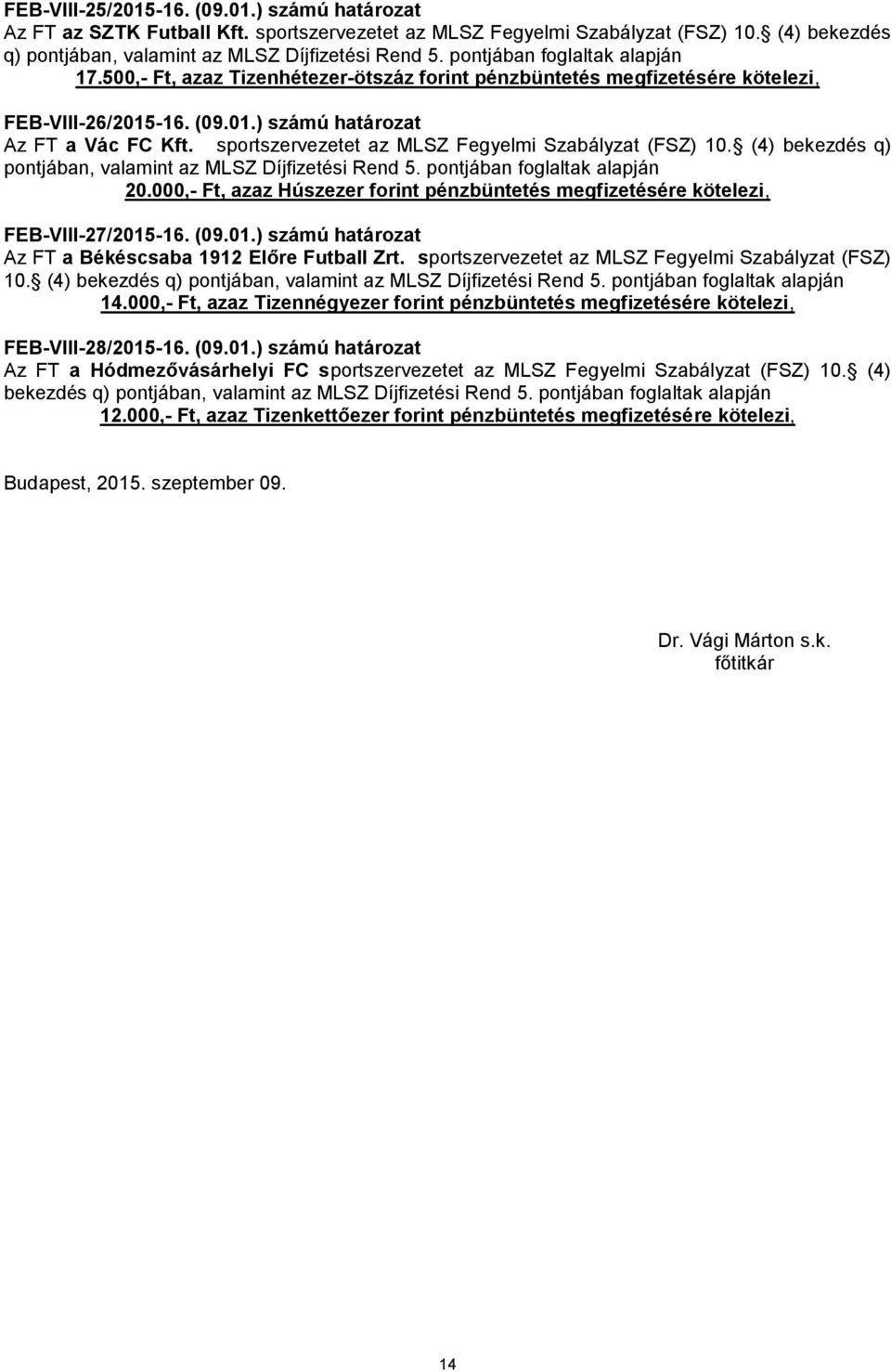 sportszervezetet az MLSZ Fegyelmi Szabályzat (FSZ) 10. (4) bekezdés q) pontjában, valamint az MLSZ Díjfizetési Rend 5. pontjában foglaltak alapján 20.