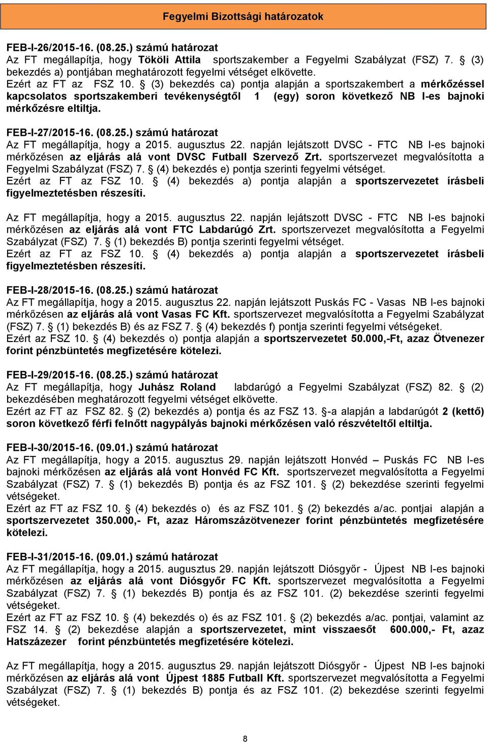 (3) bekezdés ca) pontja alapján a sportszakembert a mérkőzéssel kapcsolatos sportszakemberi tevékenységtől 1 (egy) soron következő NB I-es bajnoki mérkőzésre eltiltja. FEB-I-27/2015-16. (08.25.