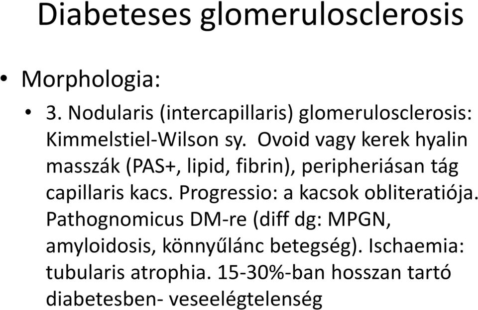 Ovoid vagy kerek hyalin masszák (PAS+, lipid, fibrin), peripheriásan tág capillaris kacs.