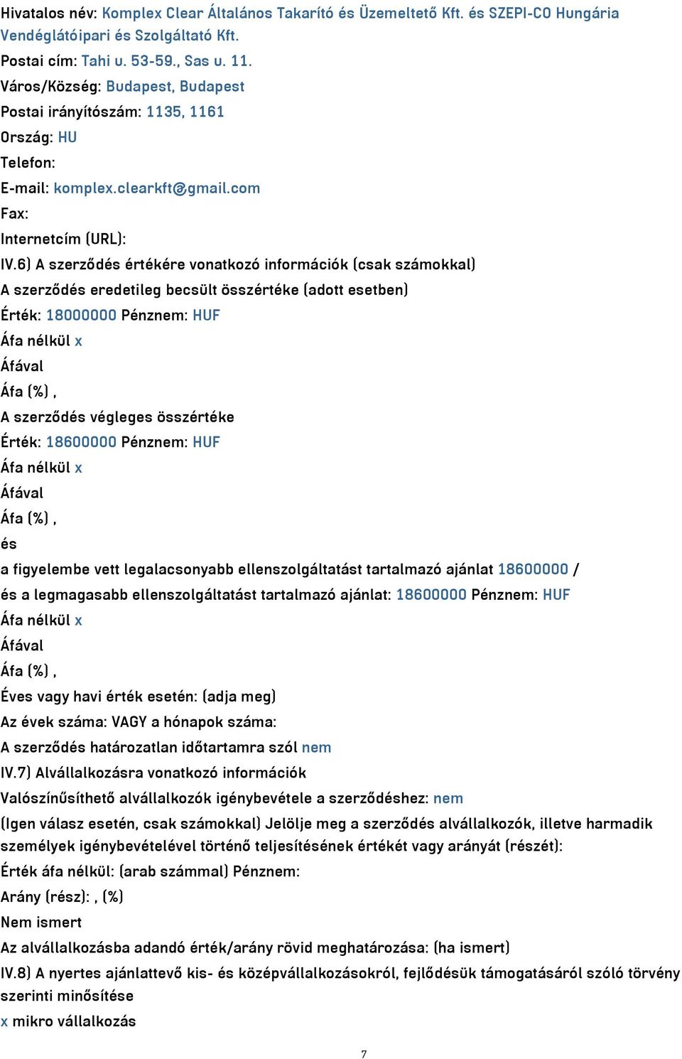 6) A szerződés értékére vonatkozó információk (csak számokkal) A szerződés eredetileg becsült összértéke (adott esetben) Érték: 18000000 Pénznem: HUF Áfa nélkül x A szerződés végleges összértéke