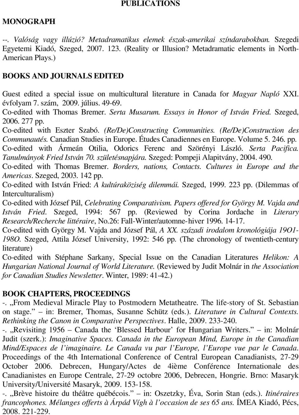 49-69. Co-edited with Thomas Bremer. Serta Musarum. Essays in Honor of István Fried. Szeged, 2006. 277 pp. Co-edited with Eszter Szabó. (Re/De)Constructing Communities.