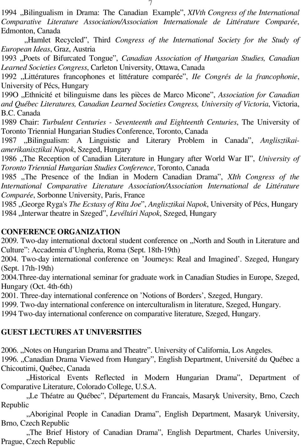 Societies Congress, Carleton University, Ottawa, Canada 1992 Littératures francophones et littérature comparée, IIe Congrés de la francophonie, University of Pécs, Hungary 199O Ethnicité et