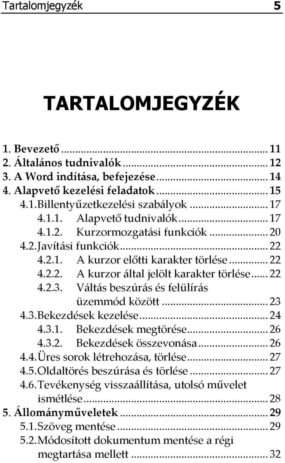 V{lt{s beszúr{s és felülír{s üzemmód között... 23 4.3. Bekezdések kezelése... 24 4.3.1. Bekezdések megtörése... 26 4.3.2. Bekezdések összevon{sa... 26 4.4. Üres sorok létrehoz{sa, törlése... 27 4.5.