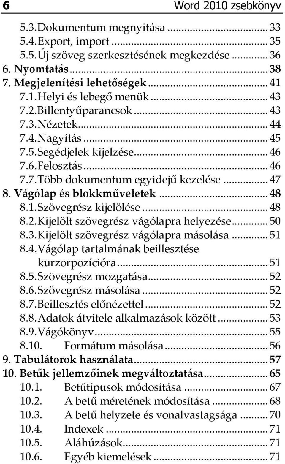 V{gólap és blokkműveletek... 48 8.1. Szövegrész kijelölése... 48 8.2. Kijelölt szövegrész v{gólapra helyezése... 50 8.3. Kijelölt szövegrész v{gólapra m{sol{sa... 51 8.4. V{gólap tartalm{nak beillesztése kurzorpozícióra.