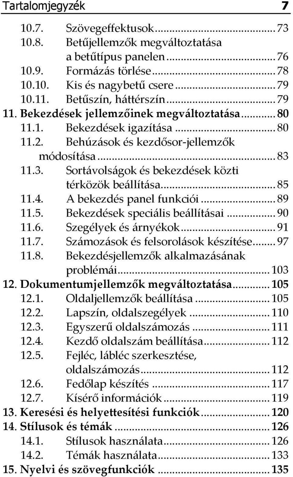 11.3. Sort{vols{gok és bekezdések közti térközök be{llít{sa... 85 11.4. A bekezdés panel funkciói... 89 11.5. Bekezdések speci{lis be{llít{sai... 90 11.6. Szegélyek és {rnyékok... 91 11.7.