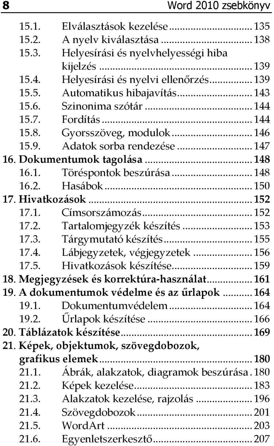 Has{bok... 150 17. Hivatkoz{sok... 152 17.1. Címsorsz{moz{s... 152 17.2. Tartalomjegyzék készítés... 153 17.3. T{rgymutató készítés... 155 17.4. L{bjegyzetek, végjegyzetek... 156 17.5. Hivatkoz{sok készítése.