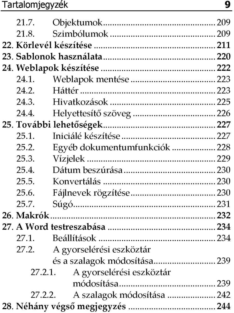 .. 229 25.4. D{tum beszúr{sa... 230 25.5. Konvert{l{s... 230 25.6. F{jlnevek rögzítése... 230 25.7. Súgó... 231 26. Makrók... 232 27. A Word testreszab{sa... 234 27.1. Be{llít{sok... 234 27.2. A gyorselérési eszközt{r és a szalagok módosít{sa.