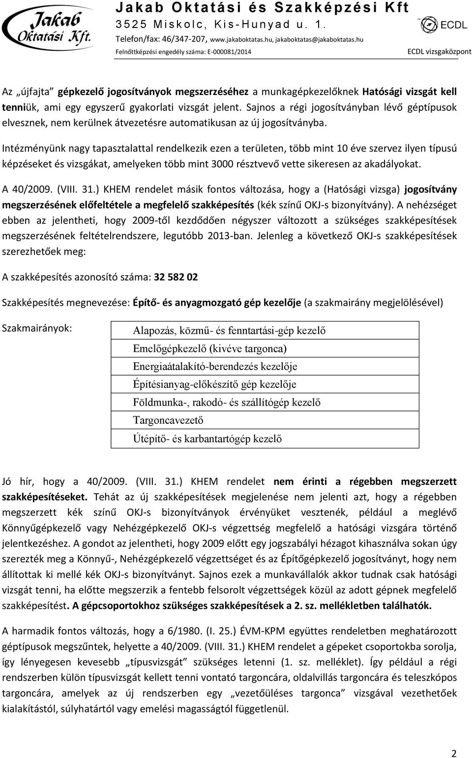 Intézményünk nagy tapasztalattal rendelkezik ezen a területen, több mint 10 éve szervez ilyen típusú képzéseket és vizsgákat, amelyeken több mint 3000 résztvevő vette sikeresen az akadályokat.