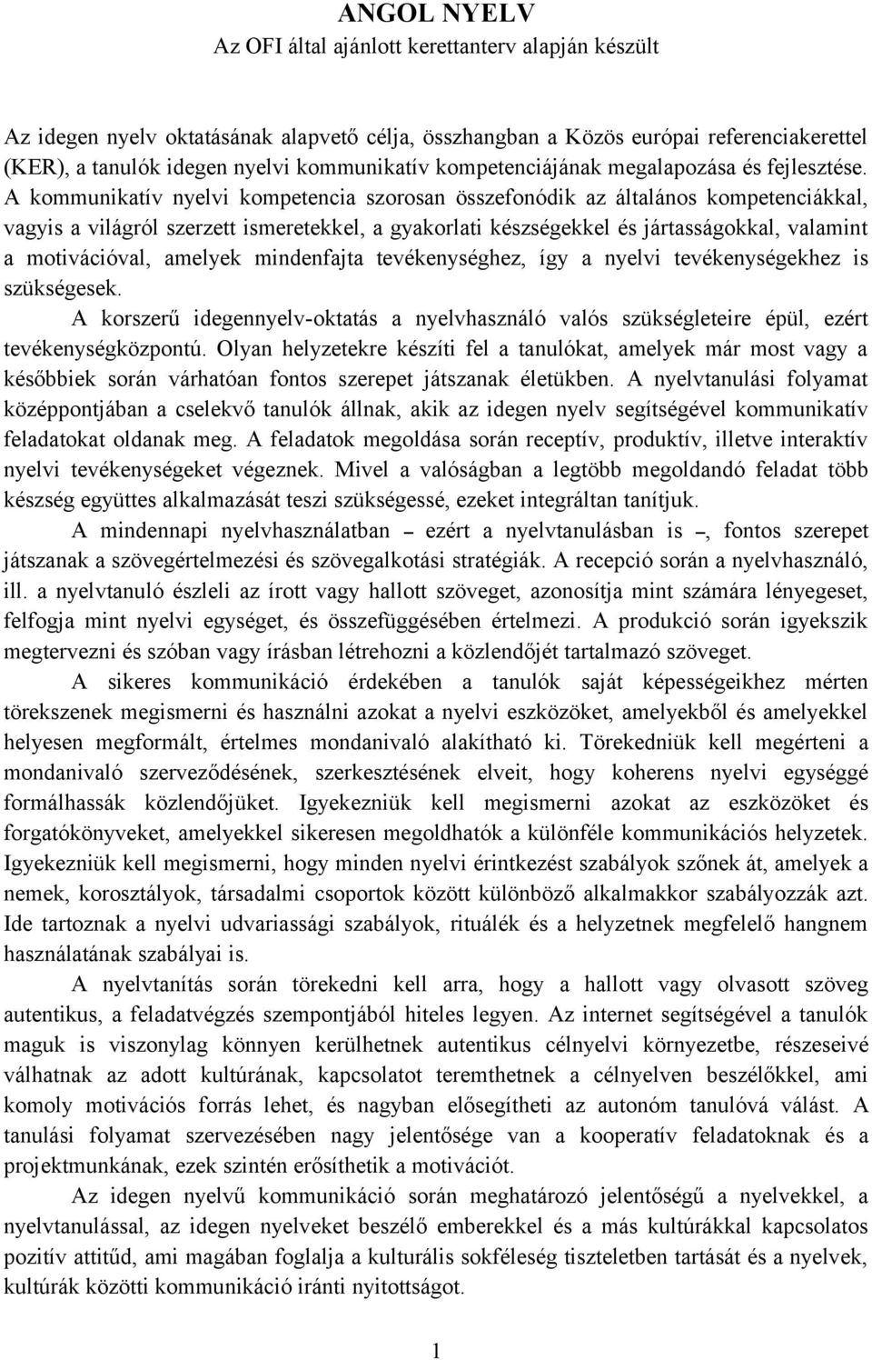 A kommunikatív nyelvi kompetencia szorosan összefonódik az általános kompetenciákkal, vagyis a világról szerzett ismeretekkel, a gyakorlati készségekkel és jártasságokkal, valamint a motivációval,