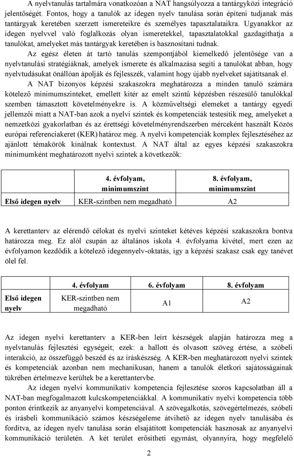 Ugyanakkor az idegen nyelvvel való foglalkozás olyan ismeretekkel, tapasztalatokkal gazdagíthatja a tanulókat, amelyeket más tantárgyak keretében is hasznosítani tudnak.