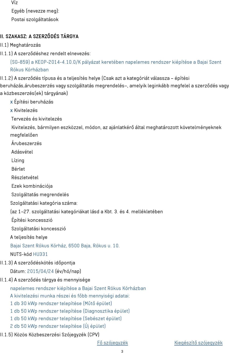 2) A szerződés típusa és a teljesítés helye (Csak azt a kategóriát válassza építési beruházás,árubeszerzés vagy szolgáltatás megrendelés, amelyik leginkább megfelel a szerződés vagy a