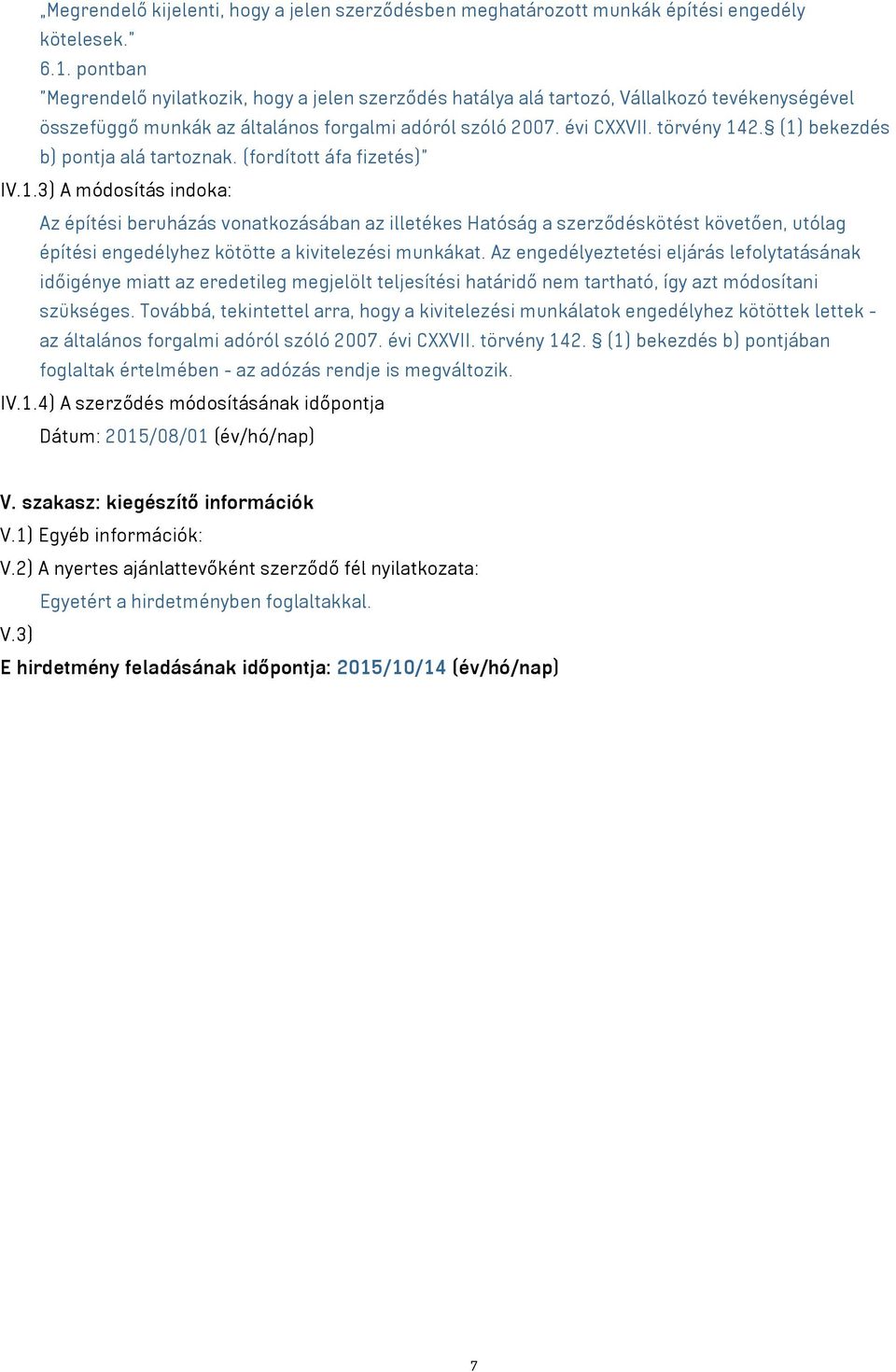 (1) bekezdés b) pontja alá tartoznak. (fordított áfa fizetés)" IV.1.3) A módosítás indoka: Az építési beruházás vonatkozásában az illetékes Hatóság a szerződéskötést követően, utólag építési engedélyhez kötötte a kivitelezési munkákat.