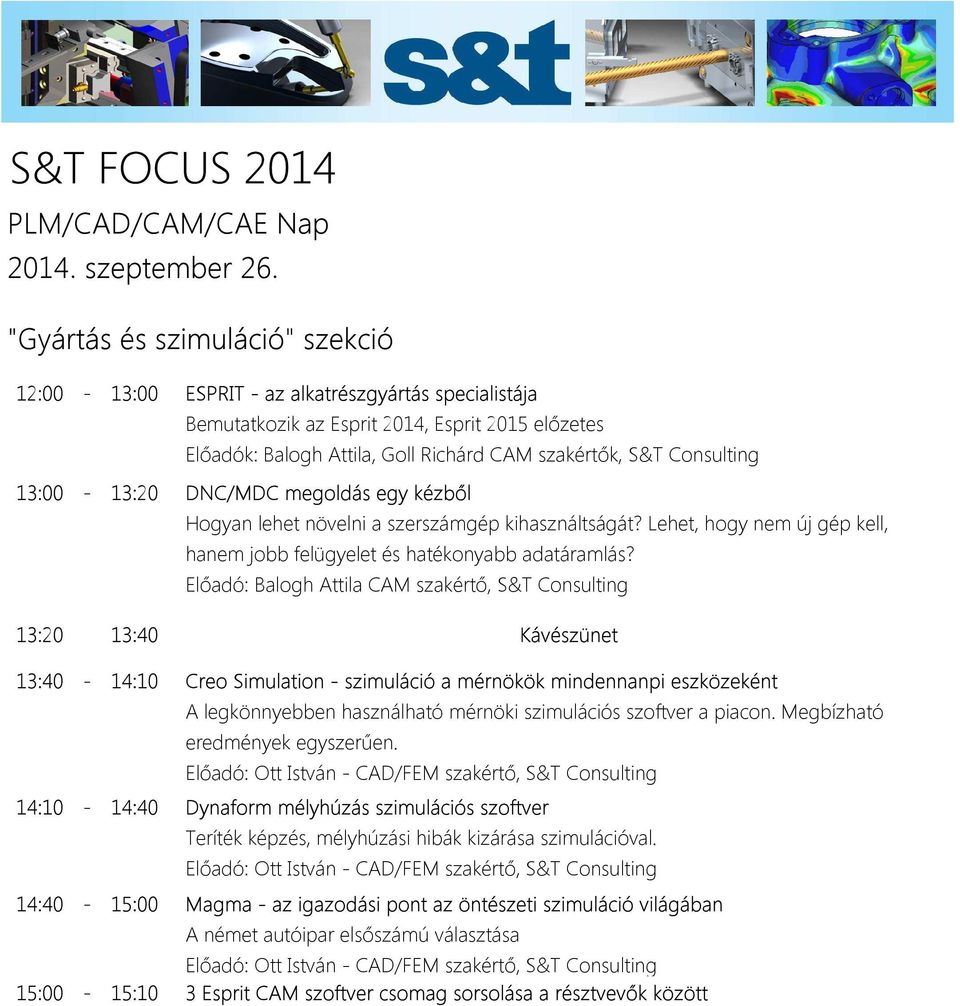 Előadó: Balogh Attila CAM szakértő, S&T Consulting 13:20 13:40 Kávészünet 13:40-14:10 Creo Simulation - szimuláció a mérnökök mindennanpi eszközeként A legkönnyebben használható mérnöki szimulációs