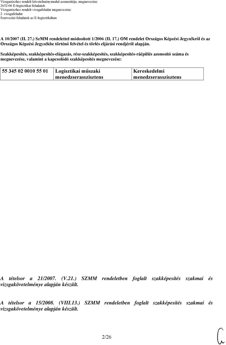 Szakképesítés, szakképesítés-elágazás, rész-szakképesítés, szakképesítés-ráépülés azonosító száma és megnevezése, valamint a kapcsolódó szakképesítés megnevezése: 34