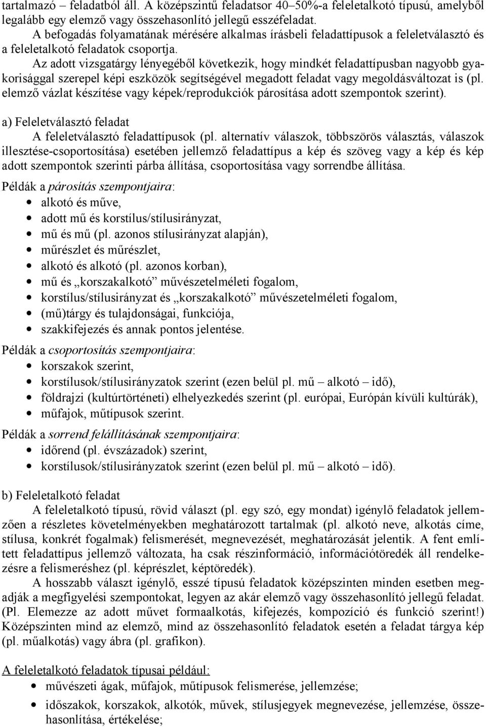 Az adott vizsgatárgy lényegéből következik, hogy mindkét feladattípusban nagyobb gyakorisággal szerepel képi eszközök segítségével megadott feladat vagy megoldásváltozat is (pl.