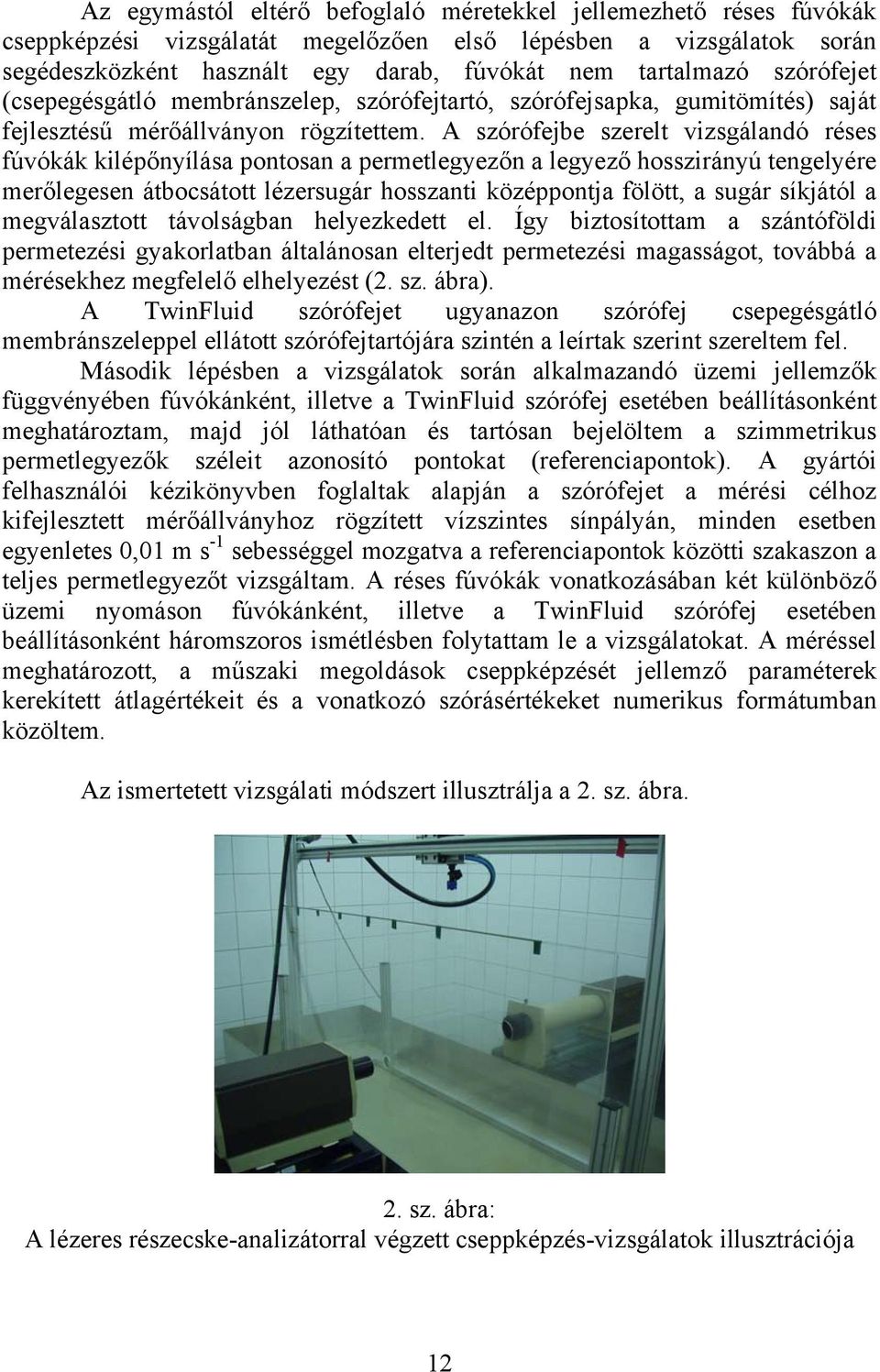A szórófejbe szerelt vizsgálandó réses fúvókák kilépőnyílása pontosan a permetlegyezőn a legyező hosszirányú tengelyére merőlegesen átbocsátott lézersugár hosszanti középpontja fölött, a sugár