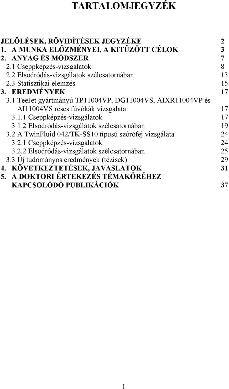 1 TeeJet gyártmányú TP11004VP, DG11004VS, AIXR11004VP és AI11004VS réses fúvókák vizsgálata 17 3.1.1 Cseppképzés-vizsgálatok 17 3.1.2 Elsodródás-vizsgálatok szélcsatornában 19 3.
