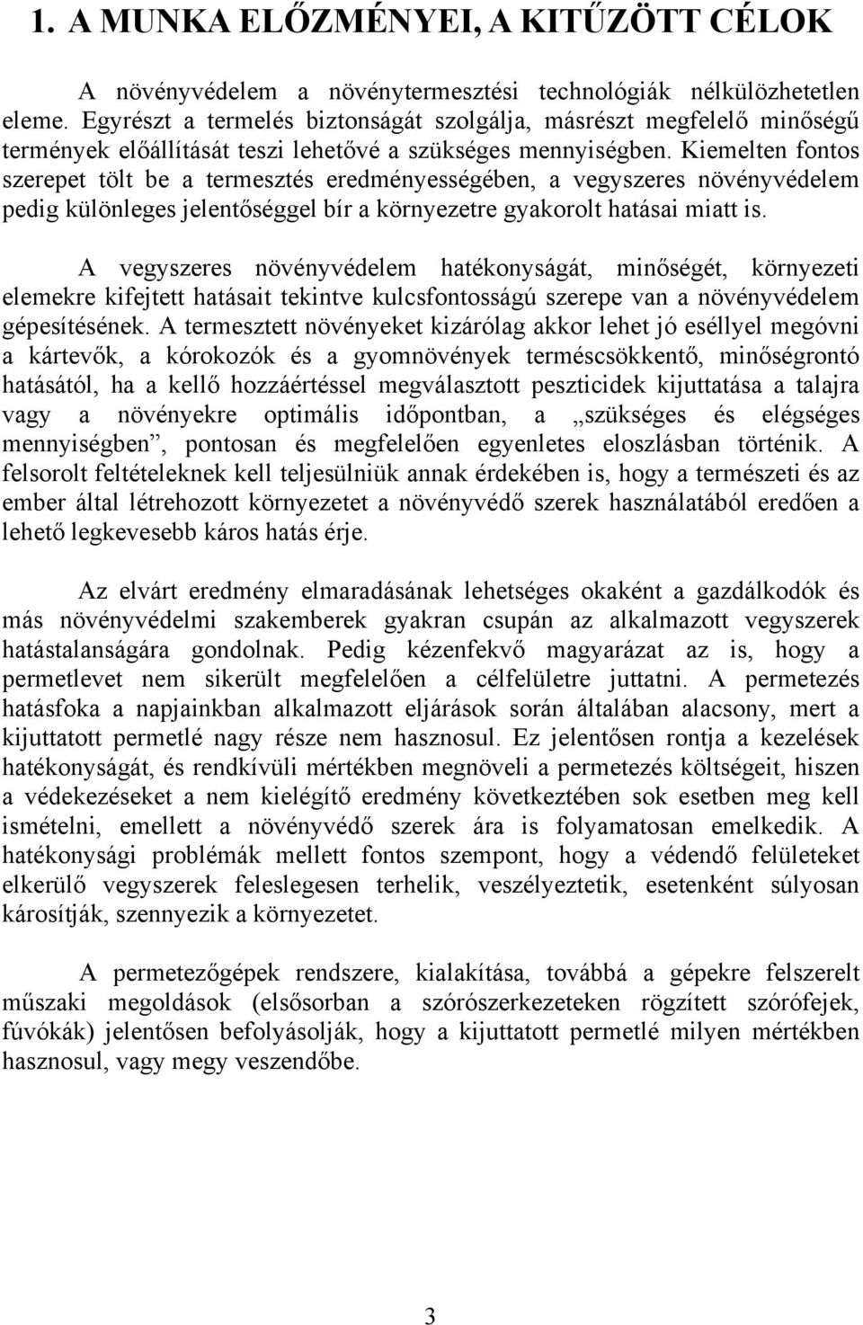 Kiemelten fontos szerepet tölt be a termesztés eredményességében, a vegyszeres növényvédelem pedig különleges jelentőséggel bír a környezetre gyakorolt hatásai miatt is.