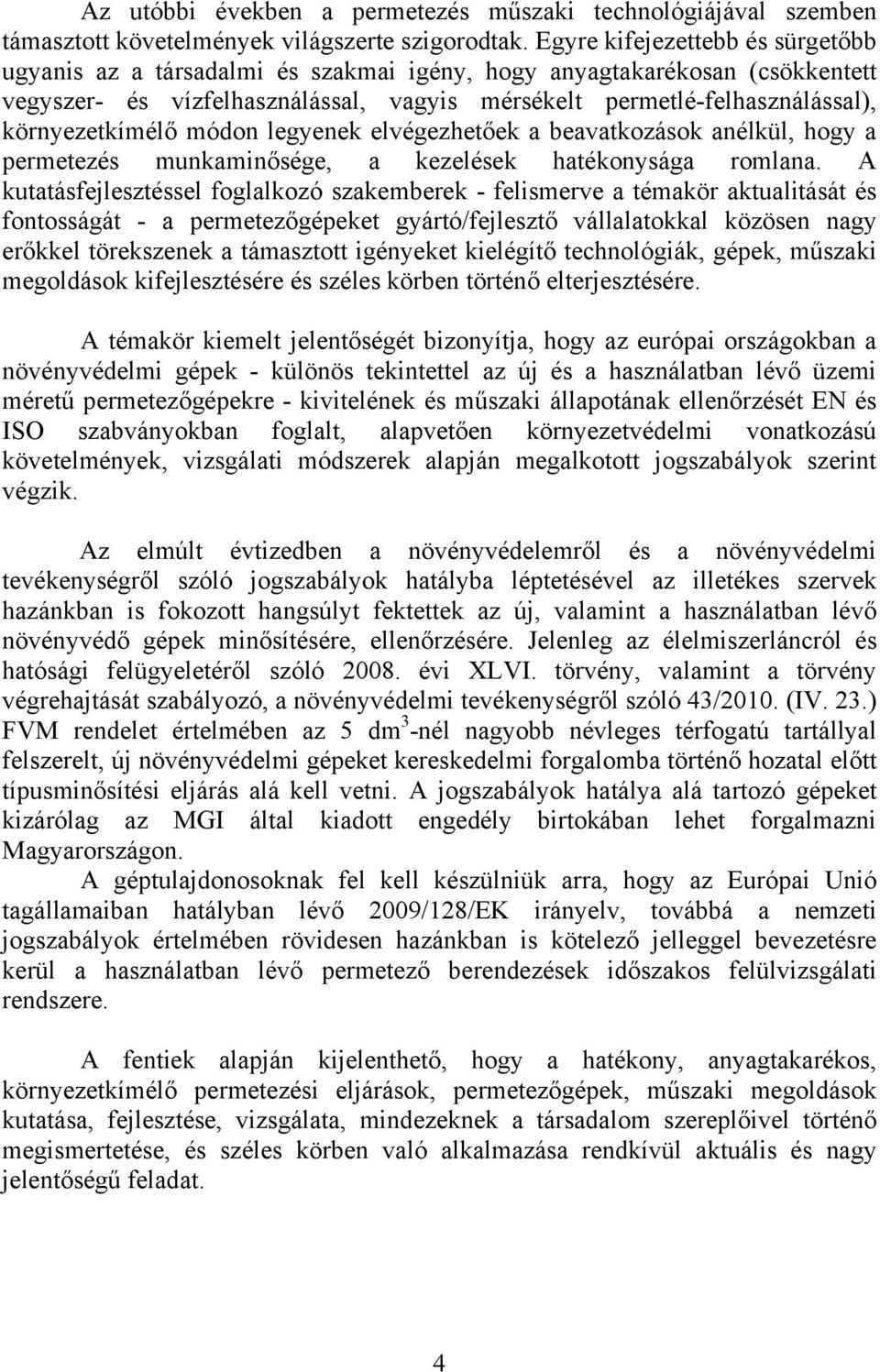 környezetkímélő módon legyenek elvégezhetőek a beavatkozások anélkül, hogy a permetezés munkaminősége, a kezelések hatékonysága romlana.