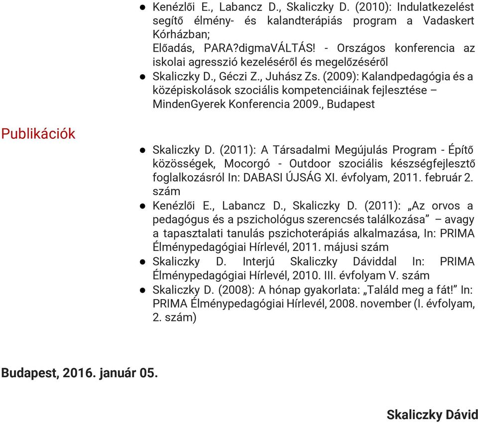 (2009): Kalandpedagógia és a középiskolások szociális kompetenciáinak fejlesztése MindenGyerek Konferencia 2009., Budapest Publikációk Skaliczky D.