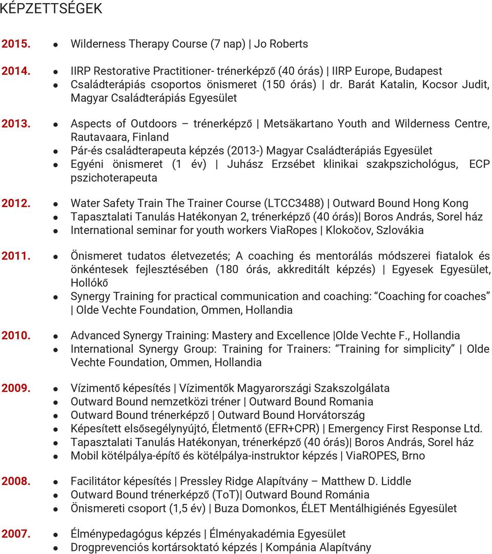 Aspects of Outdoors trénerképző Metsäkartano Youth and Wilderness Centre, Rautavaara, Finland Pár-és családterapeuta képzés (2013-) Magyar Családterápiás Egyesület Egyéni önismeret (1 év) Juhász