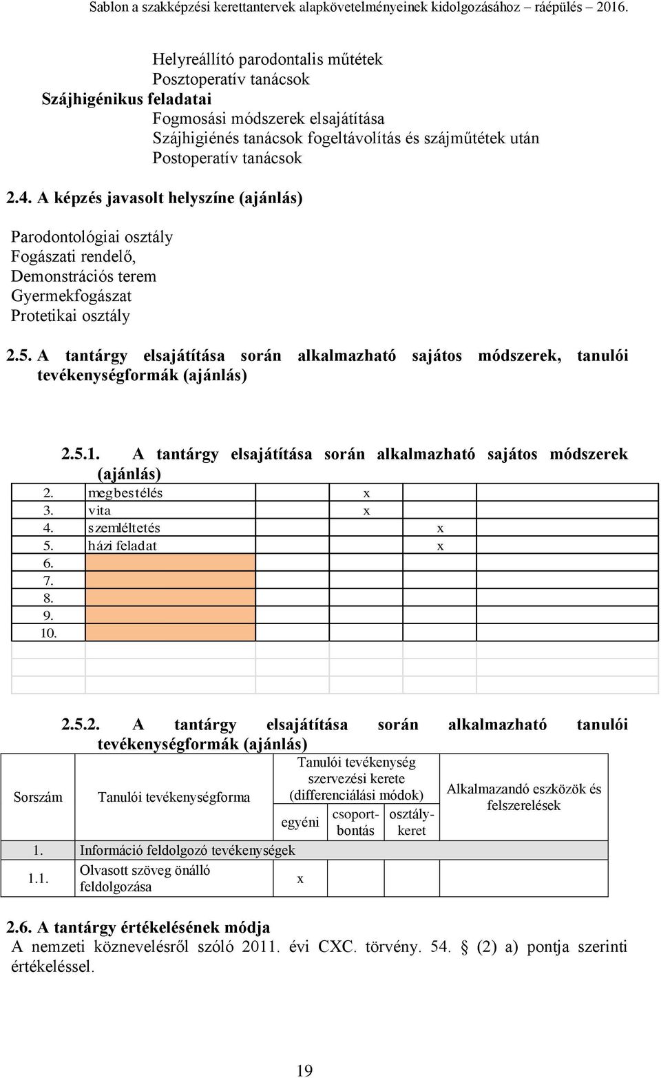 A tantárgy elsajátítása során alkalmazható sajátos módszerek, tanulói tevékenységformák (ajánlás) 2.5.1. A tantárgy elsajátítása során alkalmazható sajátos módszerek (ajánlás) 2. megbestélés 3.