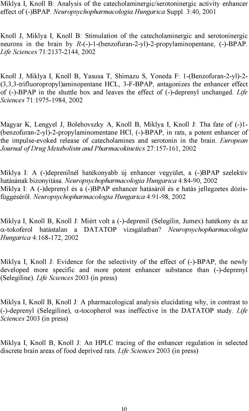 Life Sciences 71:2137-2144, 2002 Knoll J, Miklya I, Knoll B, Yasusa T, Shimazu S, Yoneda F: 1-(Benzofuran-2-yl)-2- (3,3,3-trifluoropropyl)aminopentane HCL, 3-F-BPAP, antagonizes the enhancer effect