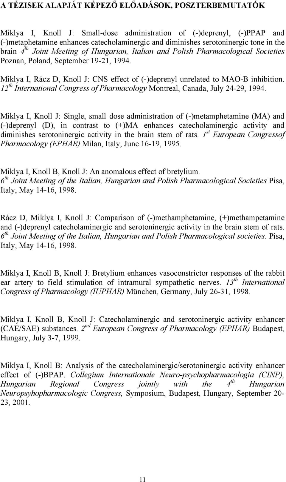Miklya I, Rácz D, Knoll J: CNS effect of (-)deprenyl unrelated to MAO-B inhibition. 12 th International Congress of Pharmacology Montreal, Canada, July 24-29, 1994.