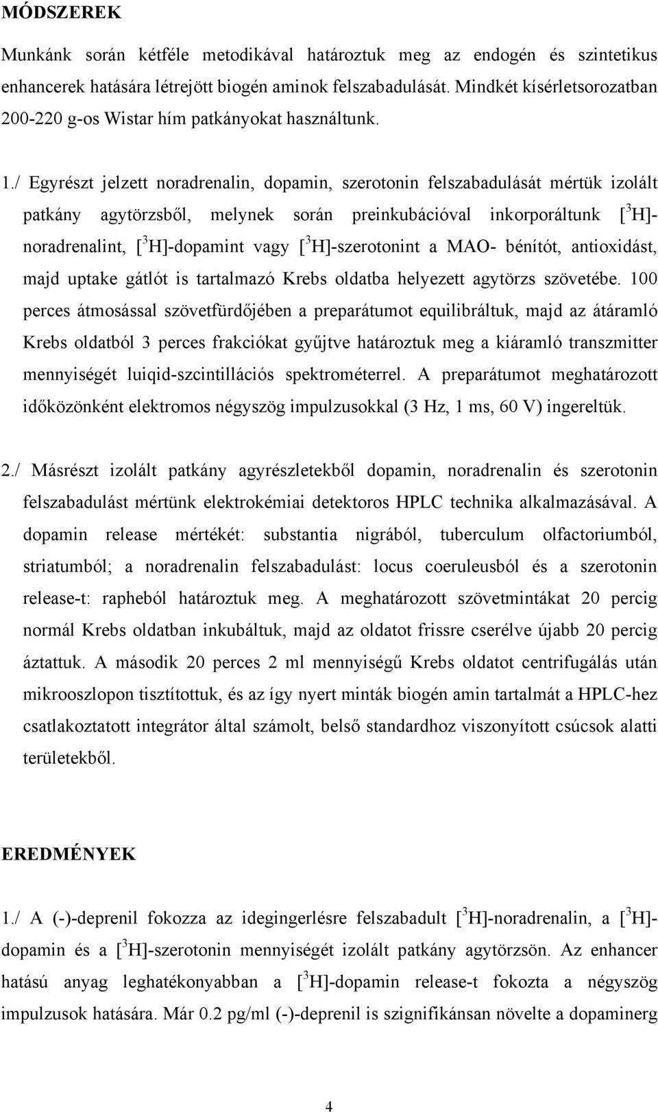 / Egyrészt jelzett noradrenalin, dopamin, szerotonin felszabadulását mértük izolált patkány agytörzsből, melynek során preinkubációval inkorporáltunk [ 3 H]- noradrenalint, [ 3 H]-dopamint vagy [ 3