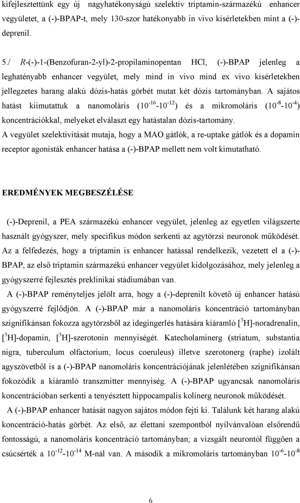 két dózis tartományban. A sajátos hatást kiimutattuk a nanomoláris (10-16 -10-12 ) és a mikromoláris (10-8 -10-4 ) koncentrációkkal, melyeket elválaszt egy hatástalan dózis-tartomány.