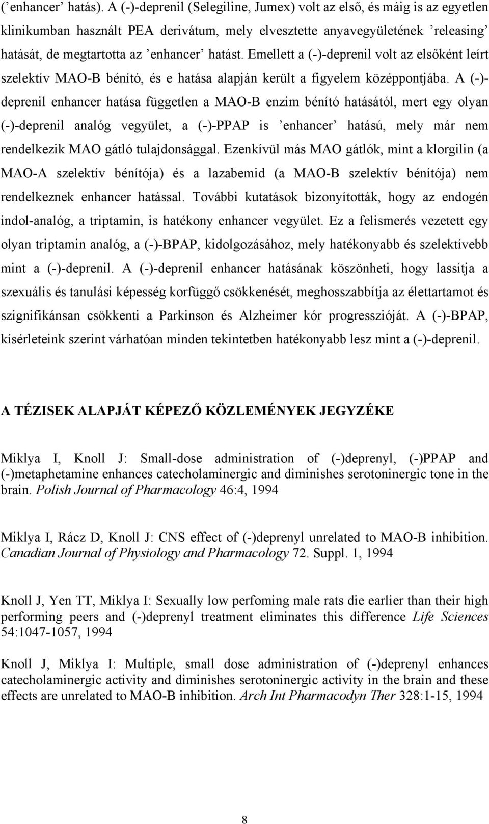 Emellett a (-)-deprenil volt az elsőként leírt szelektív MAO-B bénító, és e hatása alapján került a figyelem középpontjába.