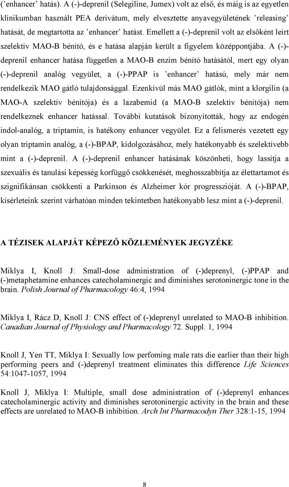 Emellett a (-)-deprenil volt az elsőként leírt szelektív MAO-B bénító, és e hatása alapján került a figyelem középpontjába.