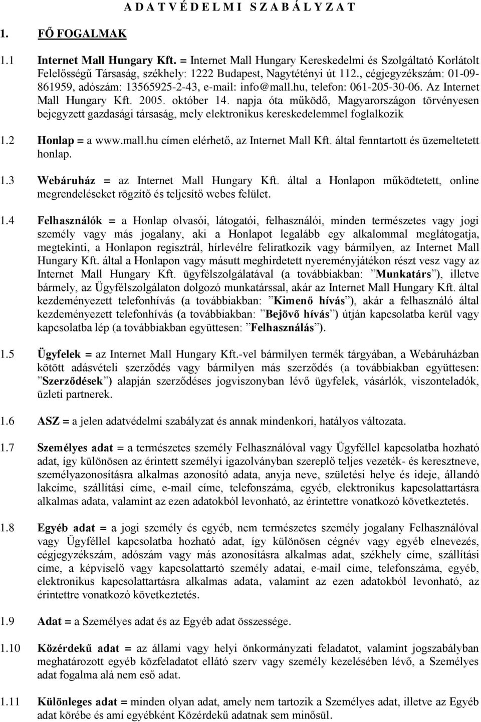 , cégjegyzékszám: 01-09- 861959, adószám: 13565925-2-43, e-mail: info@mall.hu, telefon: 061-205-30-06. Az Internet Mall Hungary Kft. 2005. október 14.