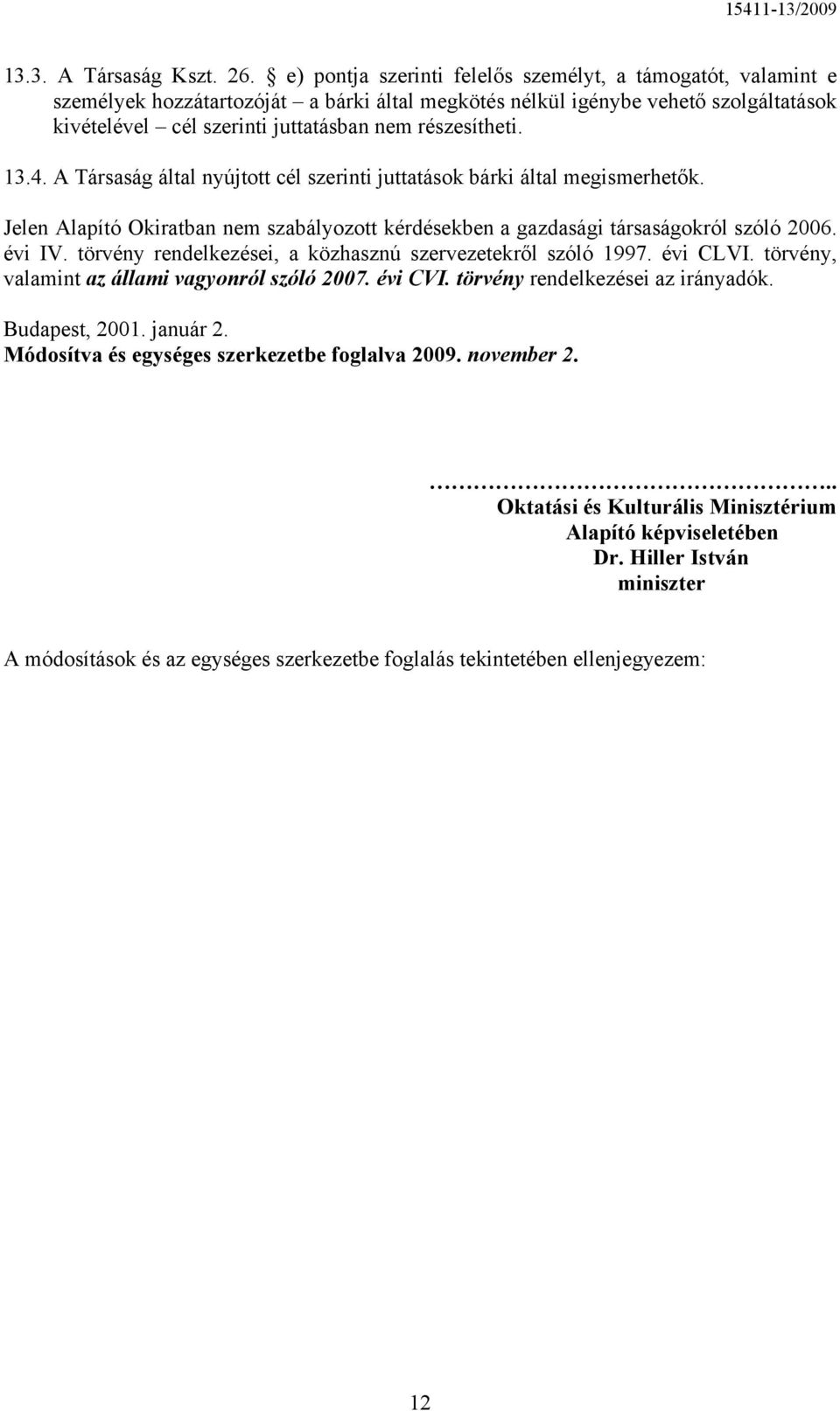 részesítheti. 13.4. A Társaság által nyújtott cél szerinti juttatások bárki által megismerhetők. Jelen Alapító Okiratban nem szabályozott kérdésekben a gazdasági társaságokról szóló 2006. évi IV.