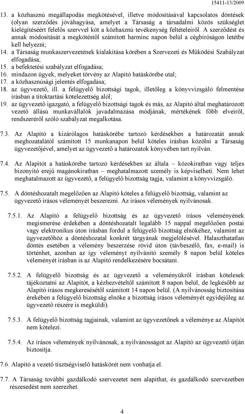 a Társaság munkaszervezetének kialakítása körében a Szervezeti és Működési Szabályzat elfogadása; 15. a befektetési szabályzat elfogadása; 16.