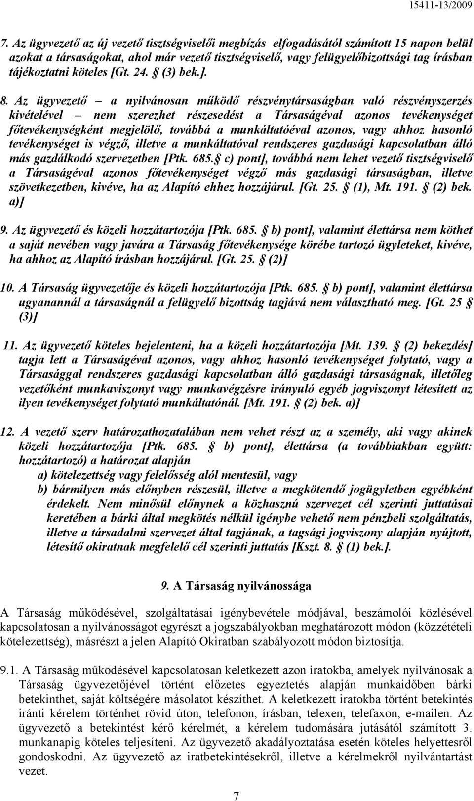 Az ügyvezető a nyilvánosan működő részvénytársaságban való részvényszerzés kivételével nem szerezhet részesedést a Társaságéval azonos tevékenységet főtevékenységként megjelölő, továbbá a